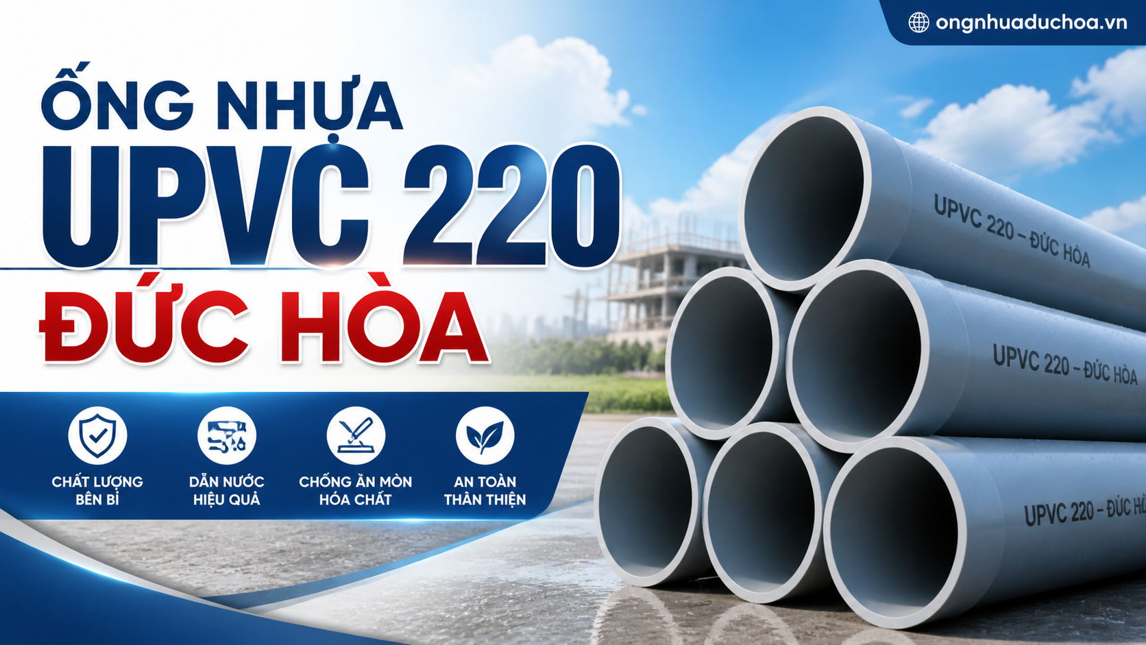 ỐNG NHỰA UPVC 220 ĐỨC HÒA ỐNG NHỰA UPVC 220 ĐỨC HÒA