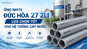 Ống nhựa Đức Hòa 27 2li lựa chọn tốt cho hệ thống cấp nước