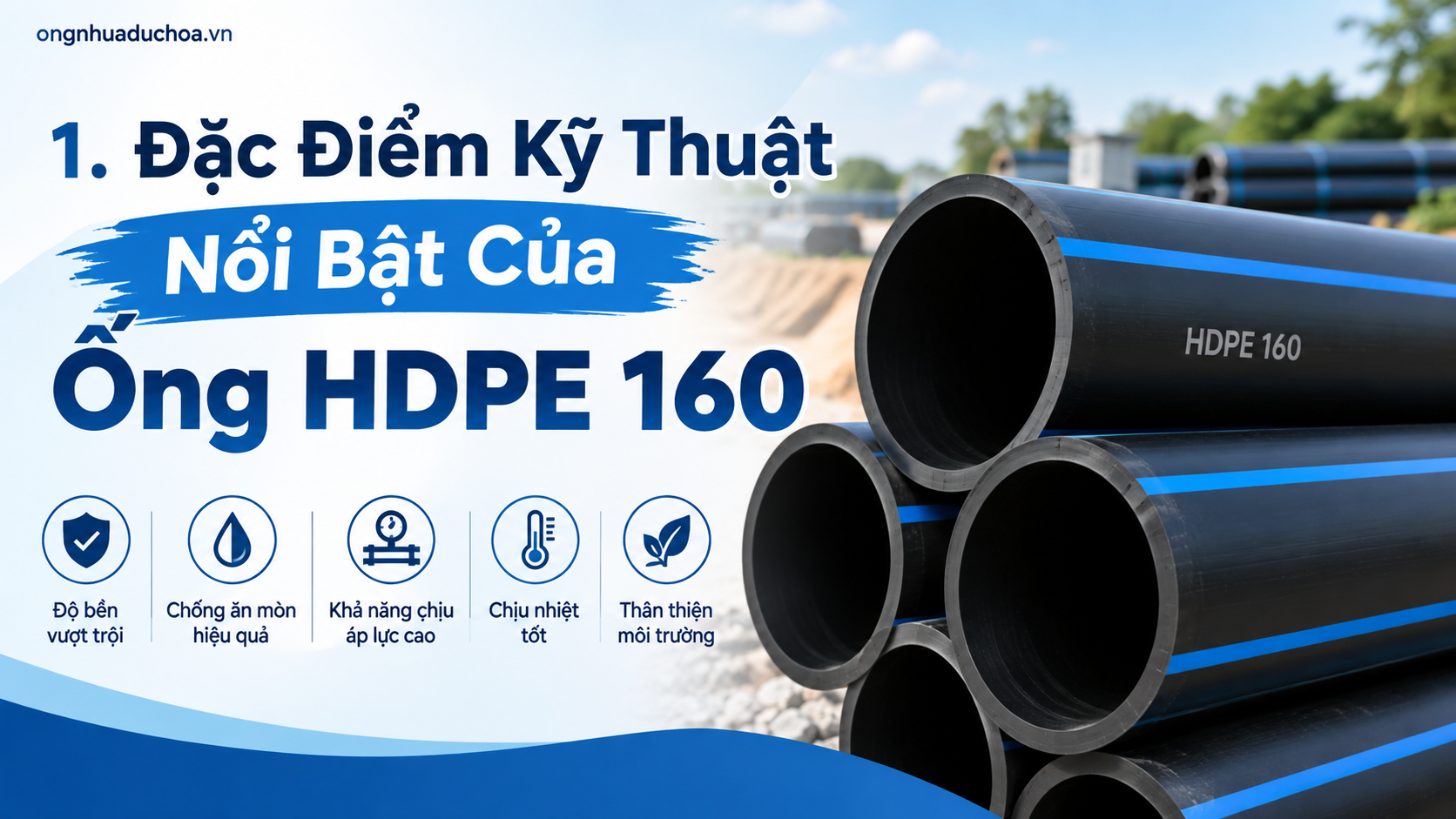 1. Đặc Điểm Kỹ Thuật Nổi Bật Của Ống HDPE 160