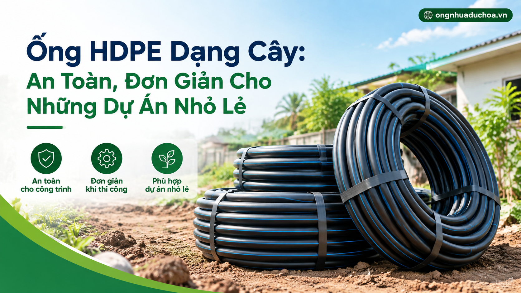 Ống HDPE Dạng Cây: An Toàn, Đơn Giản Cho Những Dự Án Nhỏ Lẻ Ống HDPE Dạng Cây: An Toàn, Đơn Giản Cho Những Dự Án Nhỏ Lẻ