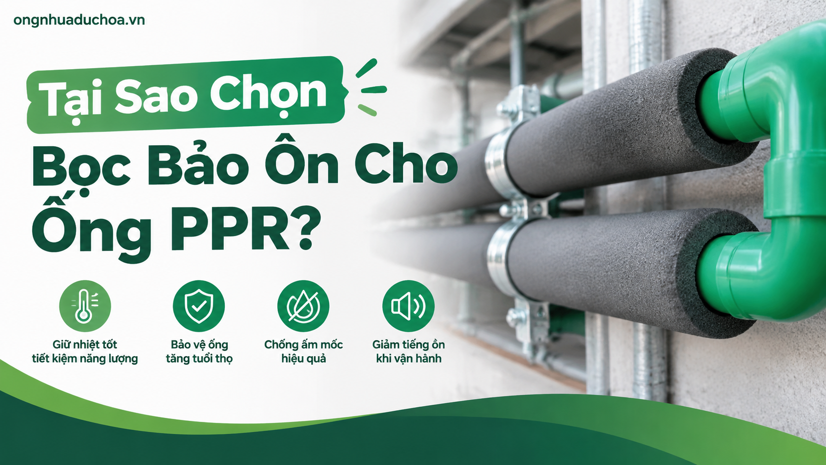 Tại Sao Chọn Bọc Bảo Ôn Cho Ống PPR? Tại Sao Chọn Bọc Bảo Ôn Cho Ống PPR?