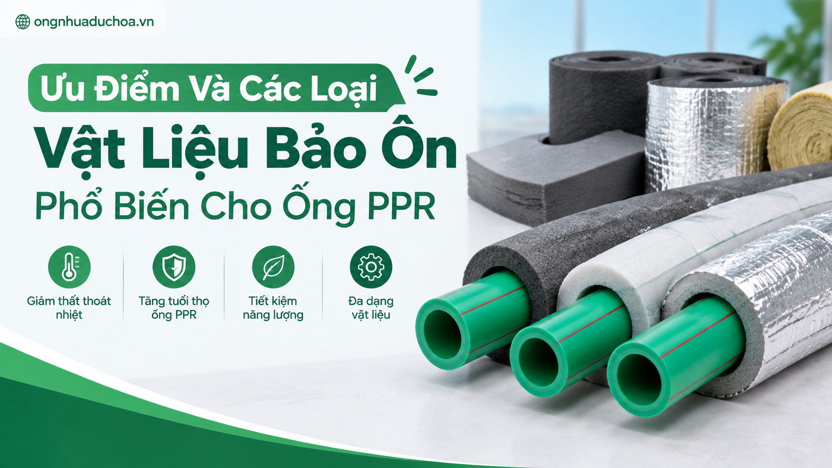 Ưu Điểm Và Các Loại Vật Liệu Bảo Ôn Phổ Biến Cho Ống PPR Ưu Điểm Và Các Loại Vật Liệu Bảo Ôn Phổ Biến Cho Ống PPR