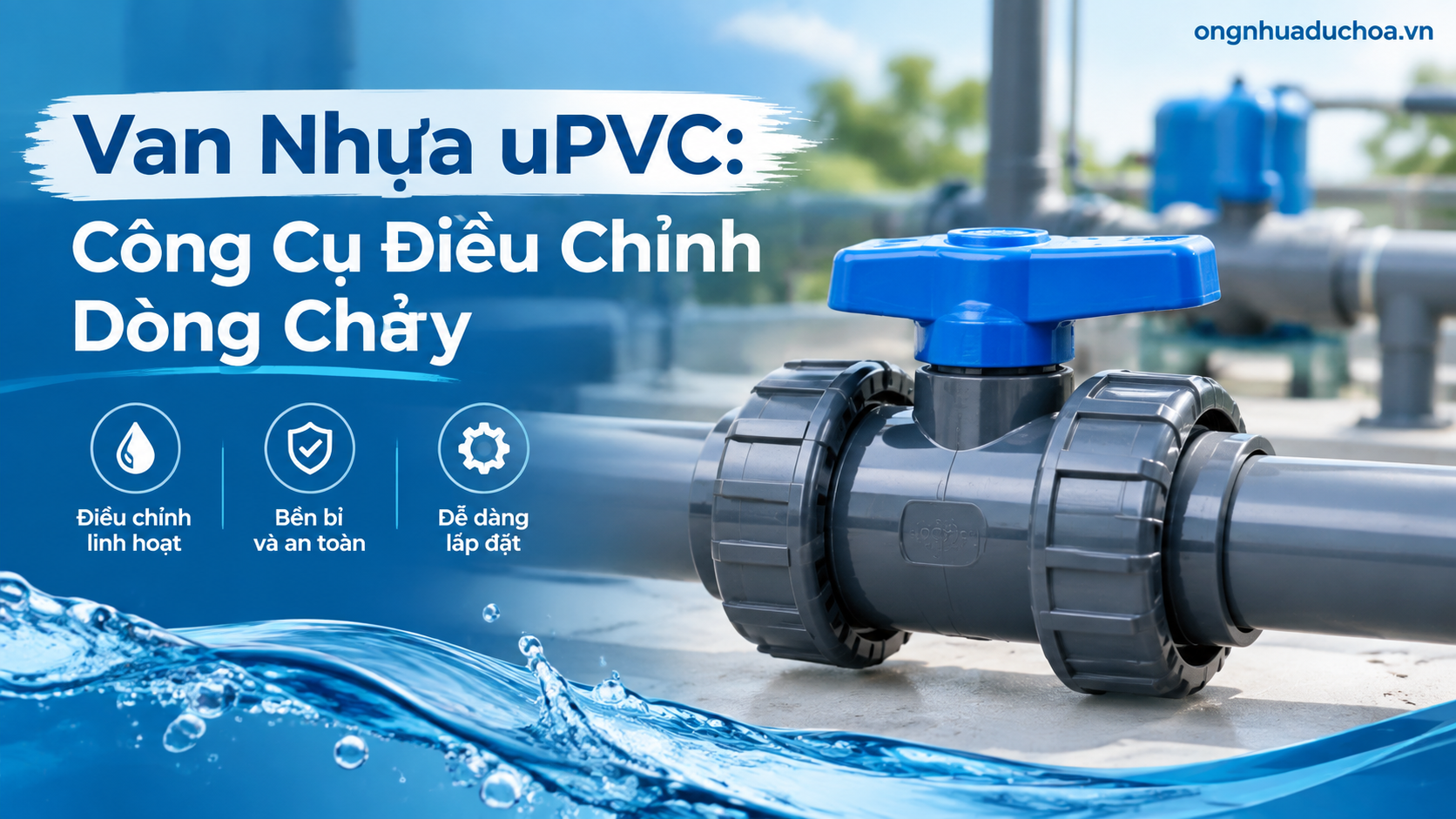 Van Nhựa uPVC: Công Cụ Điều Chỉnh Dòng Chảy Van Nhựa uPVC: Công Cụ Điều Chỉnh Dòng Chảy