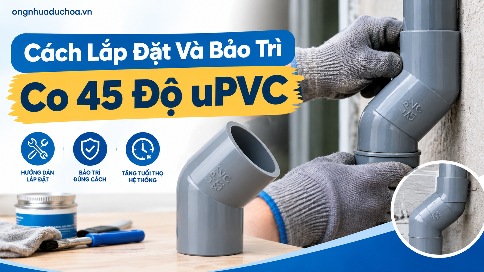 Cách Lắp Đặt Và Bảo Trì Co 45 Độ uPVC Cách Lắp Đặt Và Bảo Trì Co 45 Độ uPVC