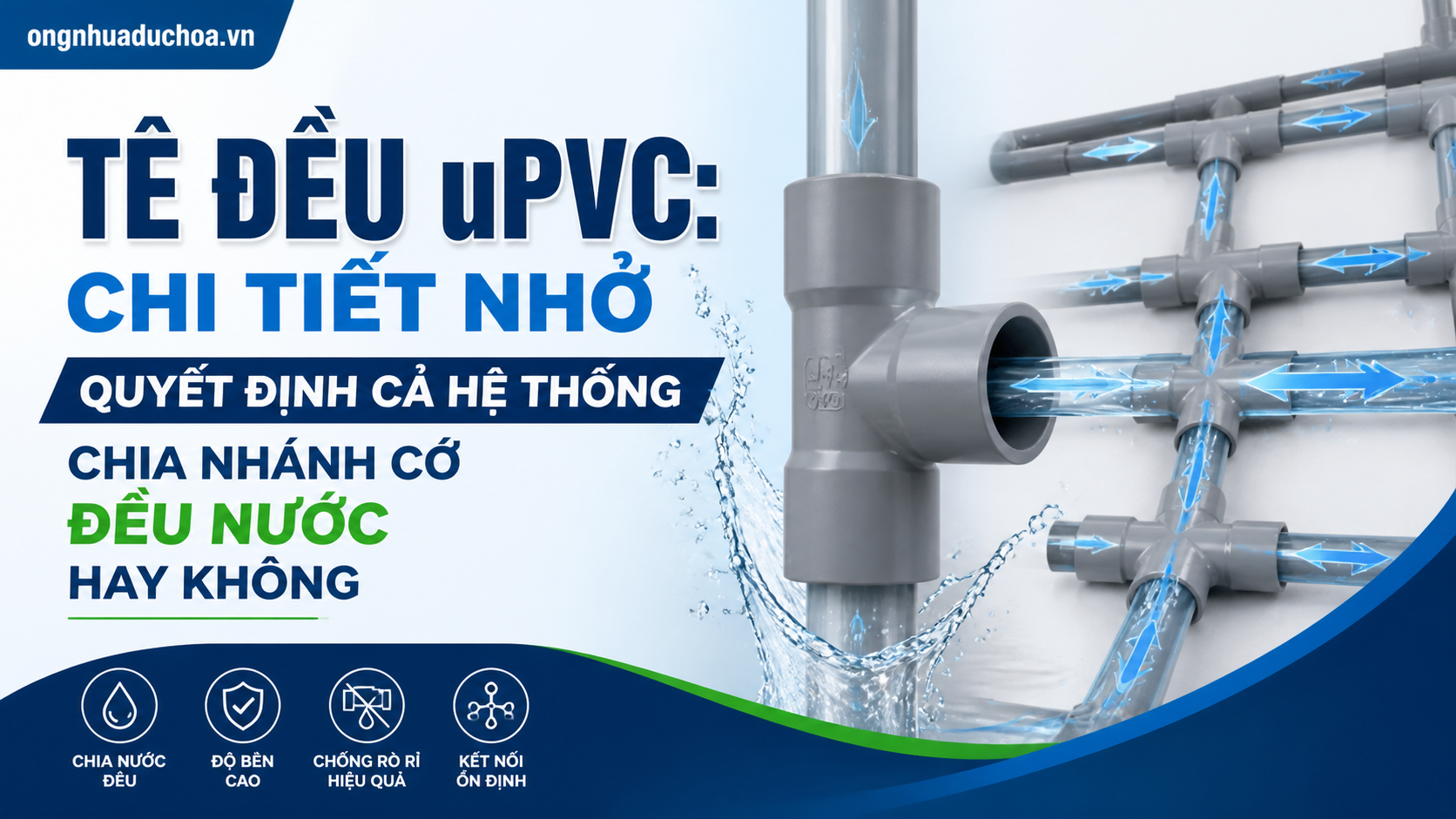 Tê Đều uPVC: Chi Tiết Nhỏ Quyết Định Cả Hệ Thống Chia Nhánh Có Đều Nước Hay Không