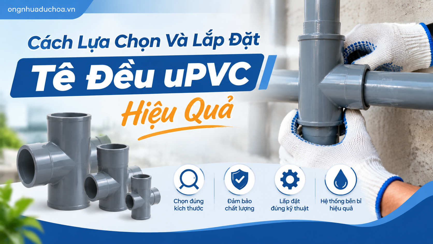 Cách Lựa Chọn Và Lắp Đặt Tê Đều uPVC Hiệu Quả Cách Lựa Chọn Và Lắp Đặt Tê Đều uPVC Hiệu Quả