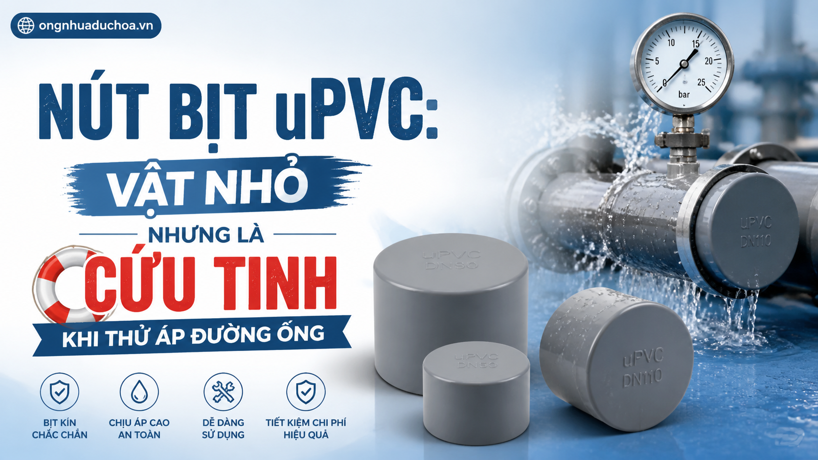 Nút Bịt uPVC: Vật Nhỏ Nhưng Là Cứu Tinh Khi Thử Áp Đường Ống