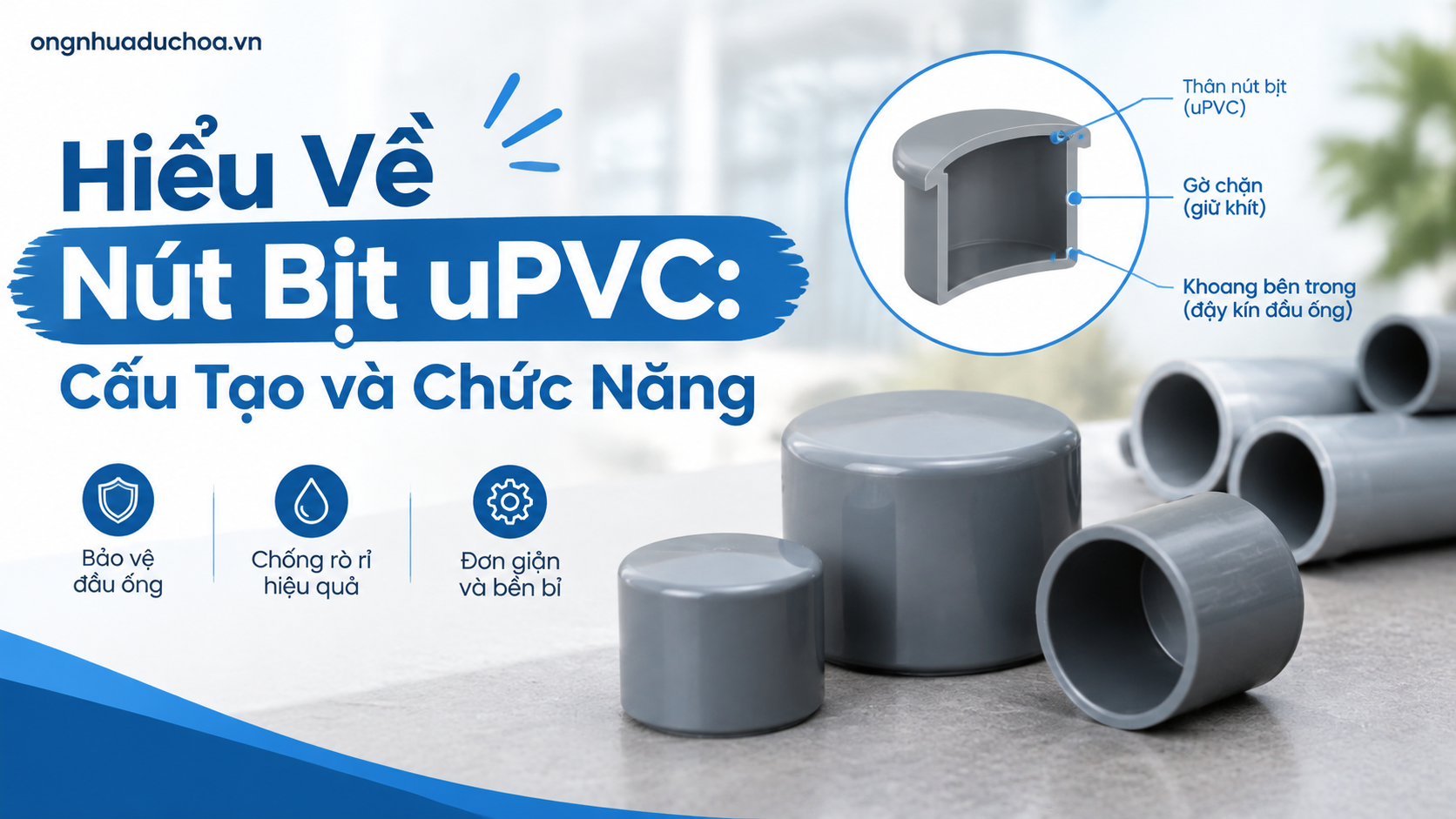 Hiểu Về Nút Bịt uPVC: Cấu Tạo và Chức Năng