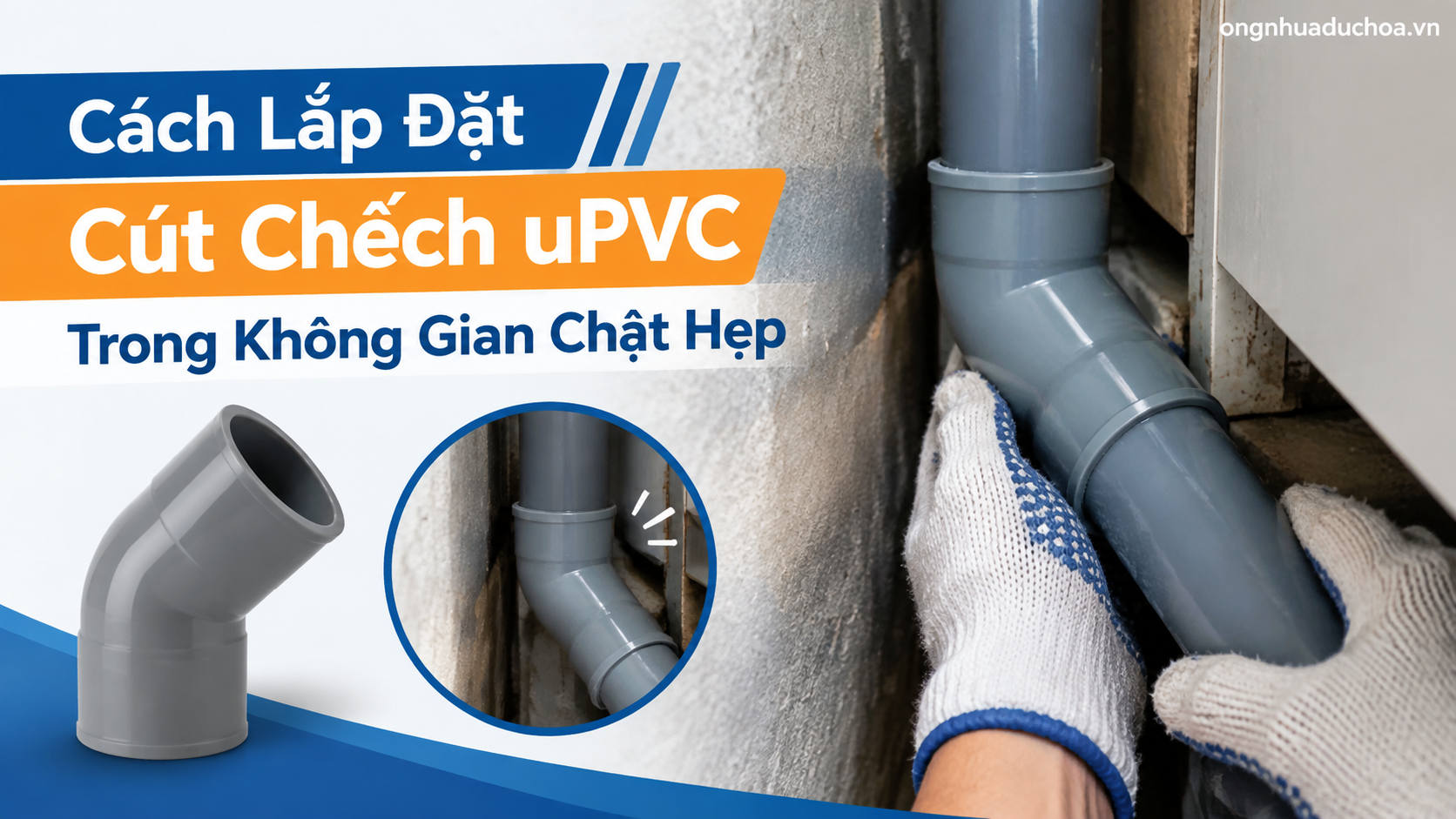 Cách Lắp Đặt Cút Chếch uPVC Trong Không Gian Chật Hẹp Cách Lắp Đặt Cút Chếch uPVC Trong Không Gian Chật Hẹp