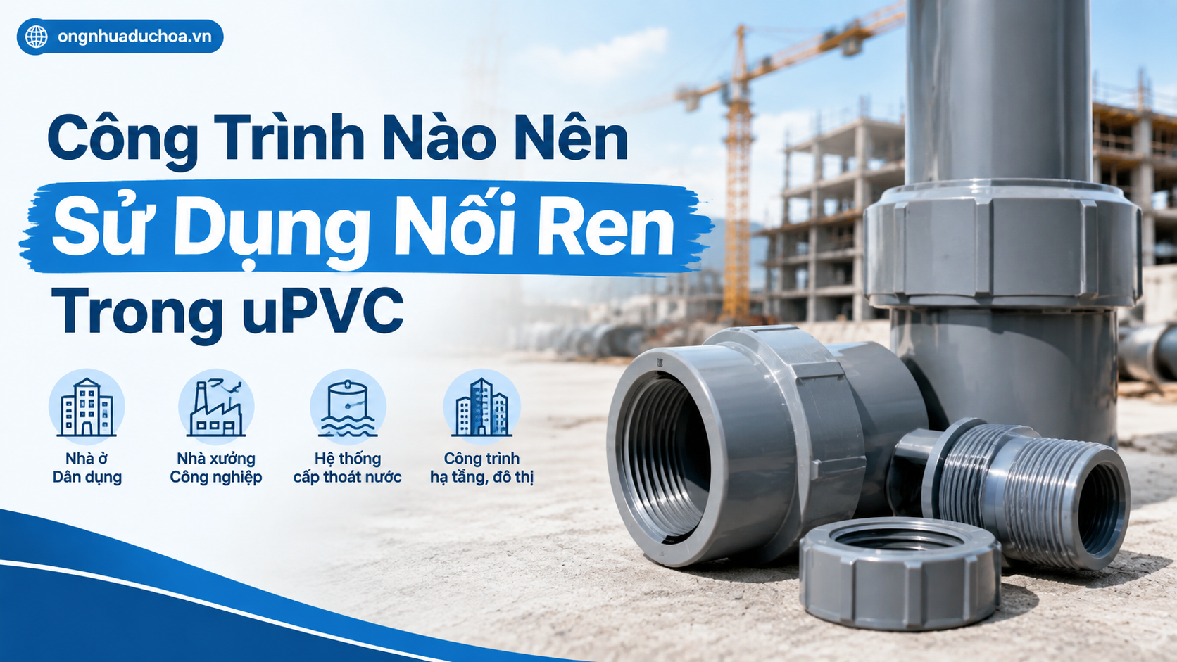 Công Trình Nào Nên Sử Dụng Nối Ren Trong uPVC