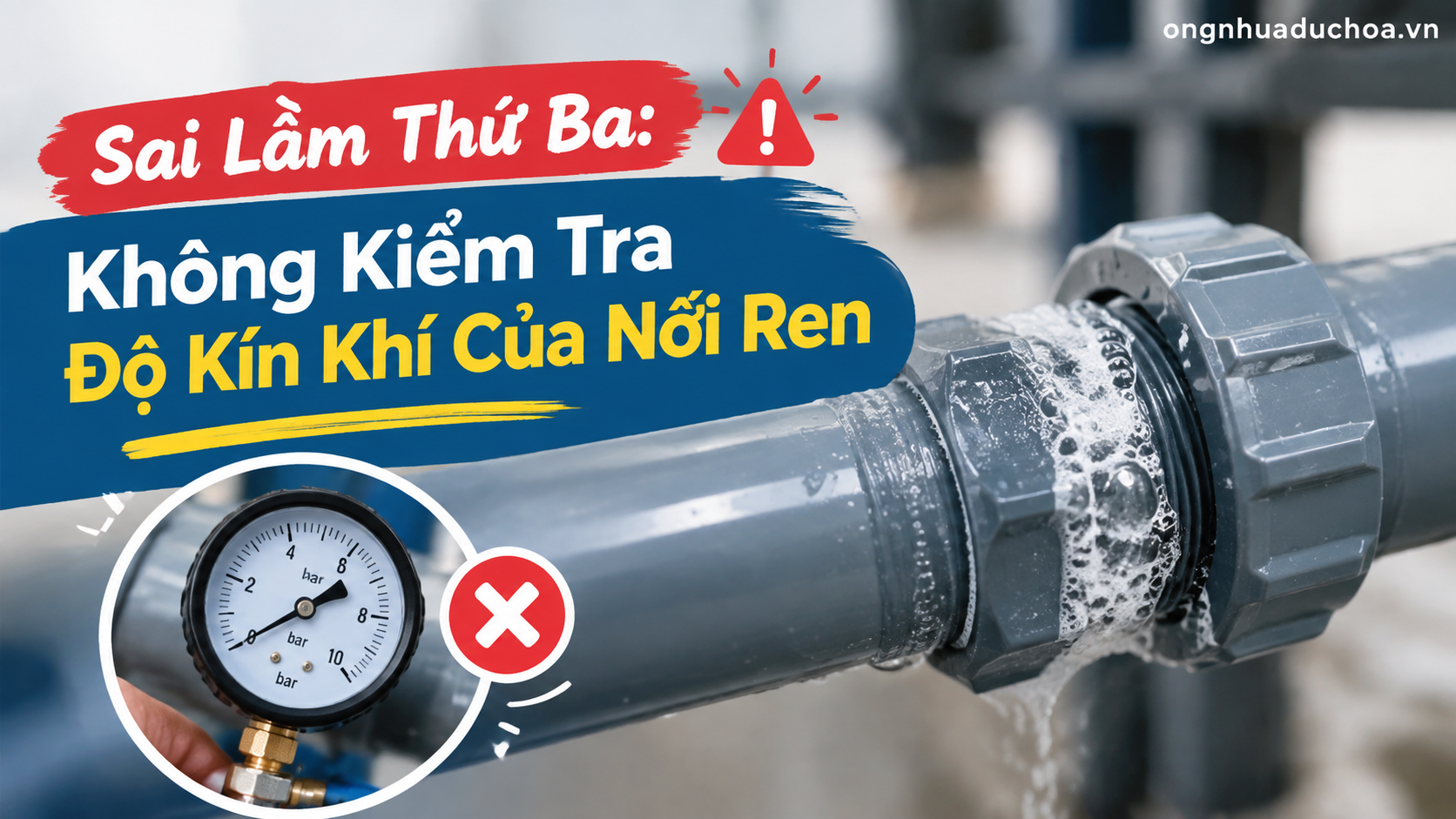 Sai Lầm Thứ Ba: Không Kiểm Tra Độ Kín Khí Của Nối Ren