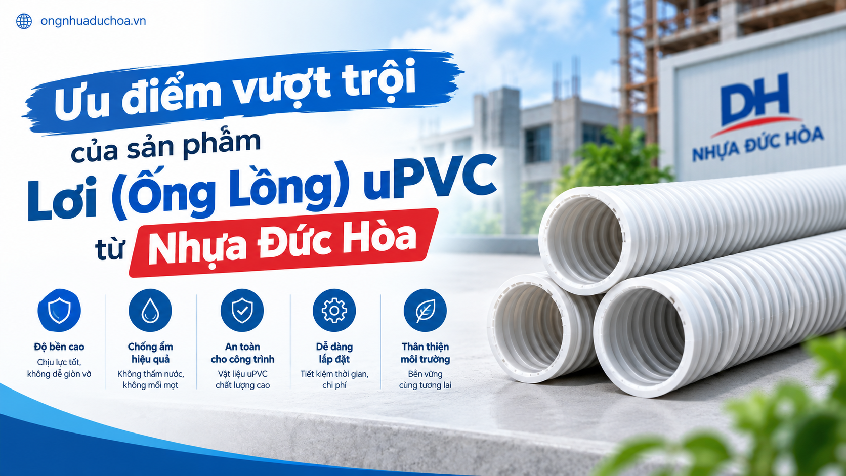 Ưu điểm vượt trội của sản phẩm Lơi (Ống Lồng) uPVC từ Nhựa Đức Hòa Ưu điểm vượt trội của sản phẩm Lơi (Ống Lồng) uPVC từ Nhựa Đức Hòa