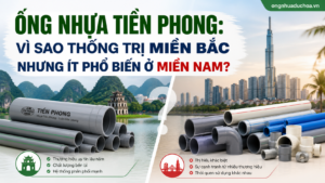 Ống Nhựa Tiền Phong: Vì Sao Thống Trị Miền Bắc Nhưng Ít Phổ Biến Ở Miền Nam?