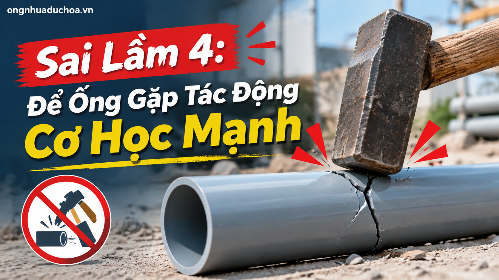 Sai Lầm 4: Để Ống Gặp Tác Động Cơ Học Mạnh Sai Lầm 4: Để Ống Gặp Tác Động Cơ Học Mạnh