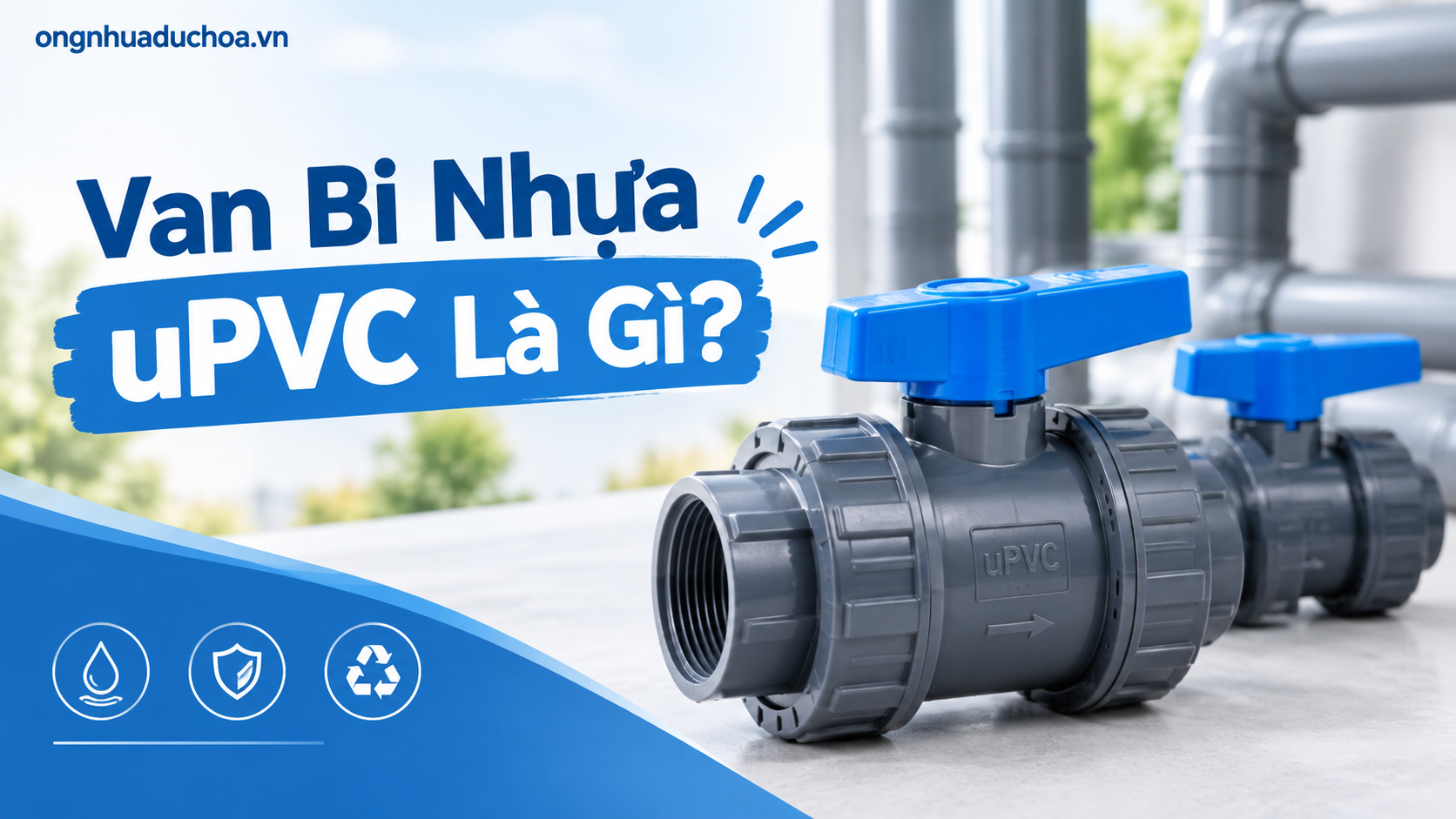 Van Bi Nhựa uPVC Là Gì? Van Bi Nhựa uPVC Là Gì?